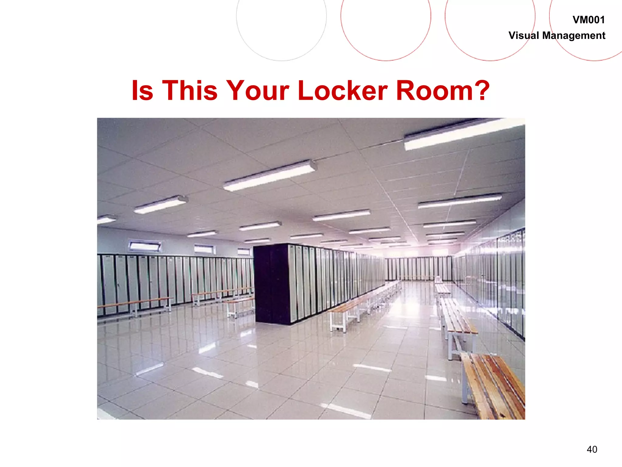 40
VM001
Visual Management
Is This Your Locker Room?
 