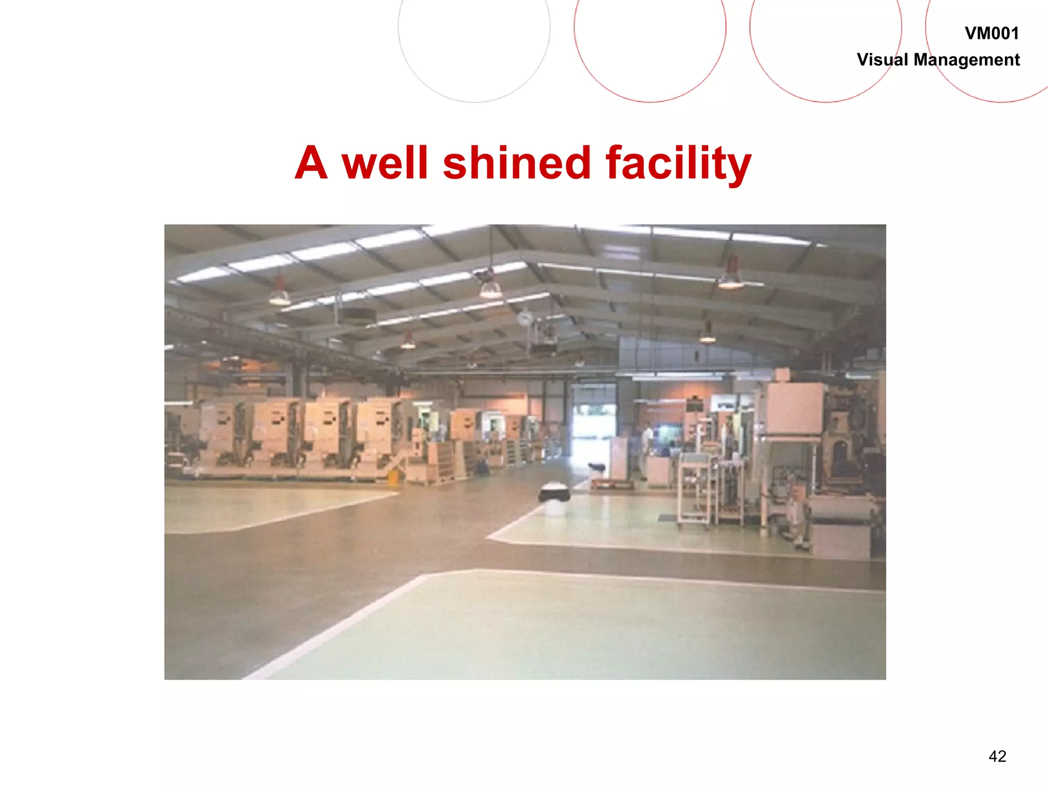 42
VM001
Visual Management
A well shined facility
 