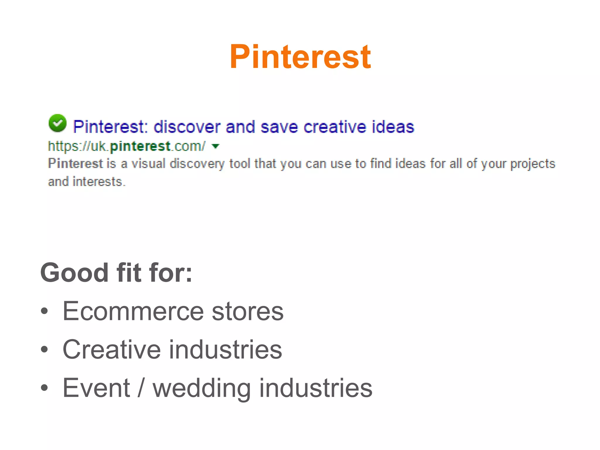 Pinterest
Good fit for:
• Ecommerce stores
• Creative industries
• Event / wedding industries
 