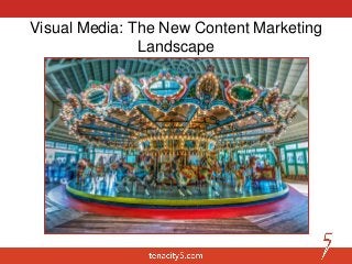 Visual Media: The New Content Marketing
Landscape
 