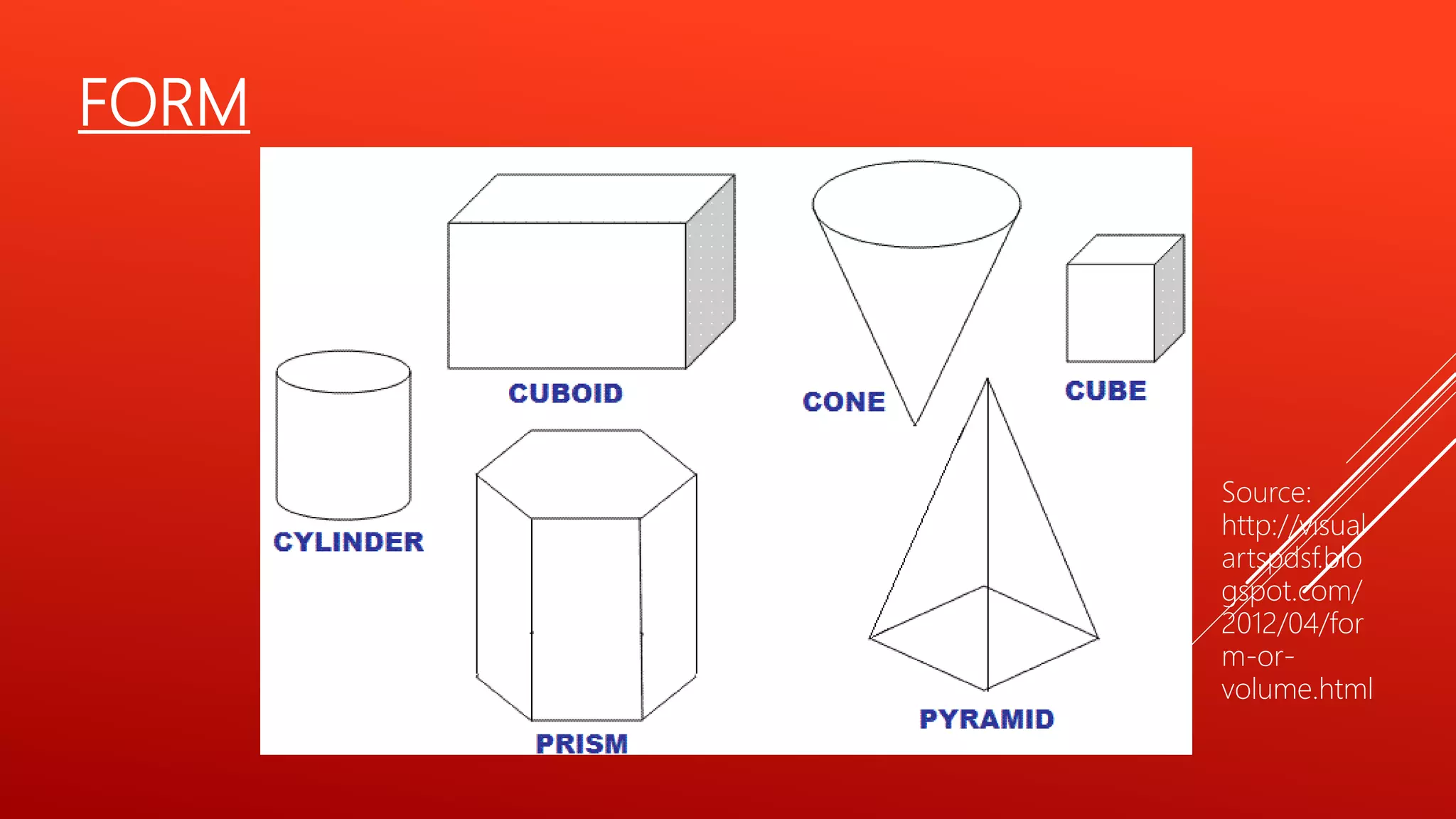FORM
Source:
http://visual
artspdsf.blo
gspot.com/
2012/04/for
m-or-
volume.html
 