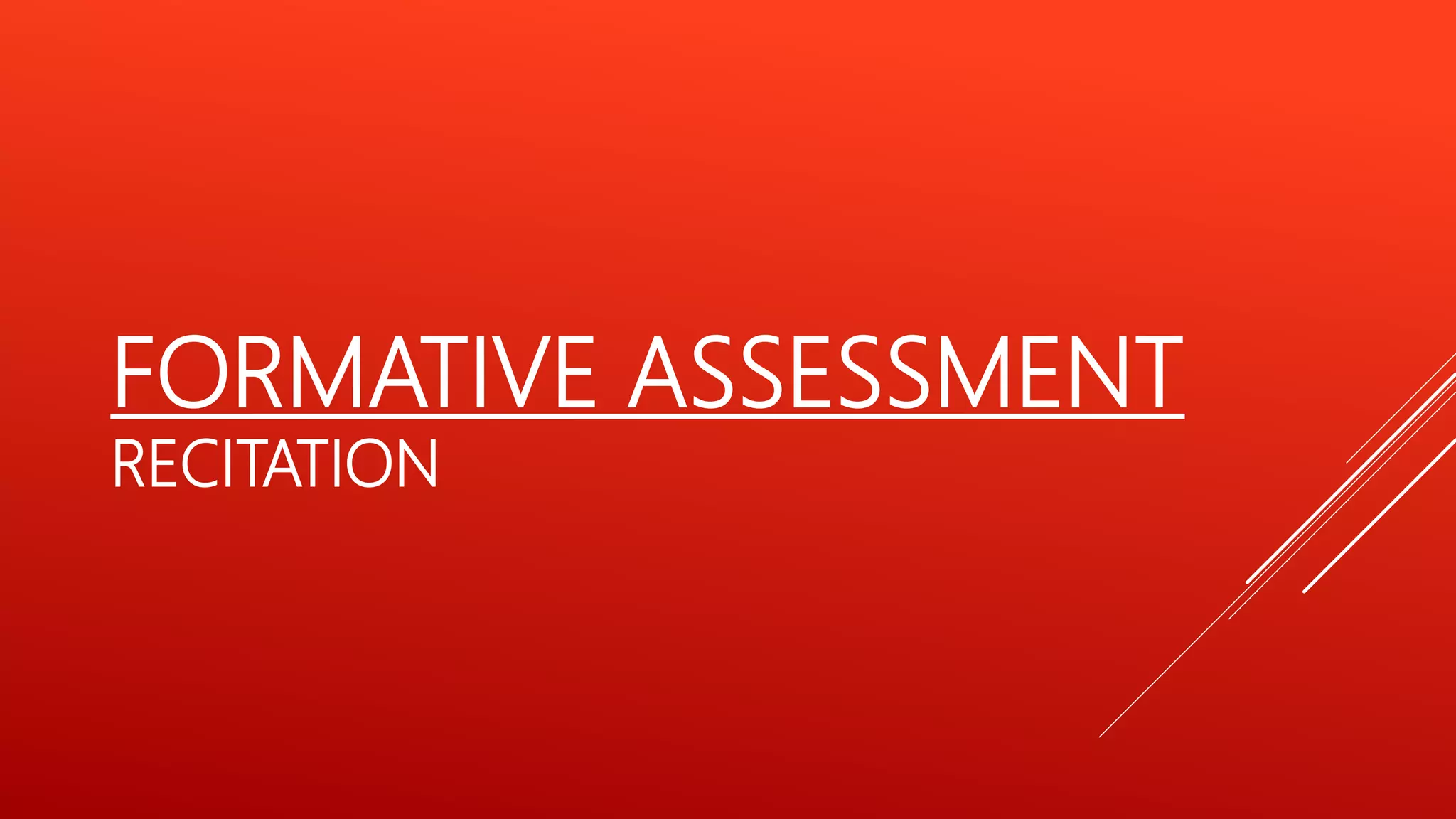 FORMATIVE ASSESSMENT
RECITATION
 