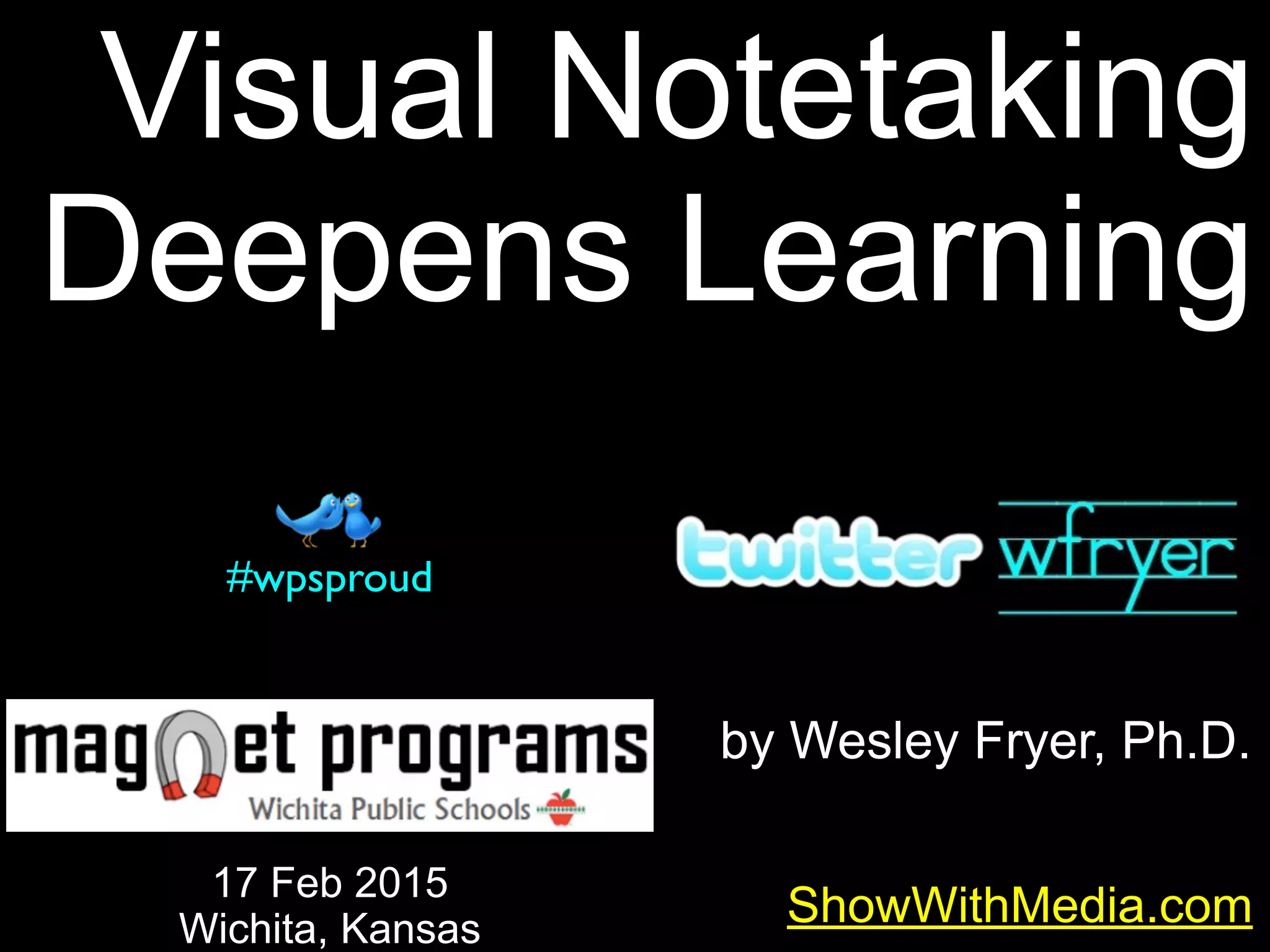 by Wesley Fryer, Ph.D.
ShowWithMedia.com
17 Feb 2015
Wichita, Kansas
#wpsproud
Visual Notetaking
Deepens Learning
 