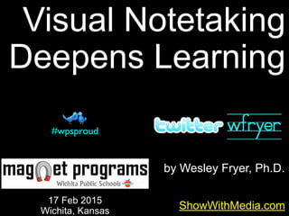 by Wesley Fryer, Ph.D.
ShowWithMedia.com
17 Feb 2015
Wichita, Kansas
#wpsproud
Visual Notetaking
Deepens Learning
 