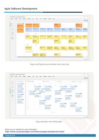 Groom and Organize user activates into a storymap
Storyestimation with afﬁnitytable
Agile Software Development
https://www.visual-paradigm.com/features/agile-development-tools/
Check out our website for more information
Page 6 of 8
 