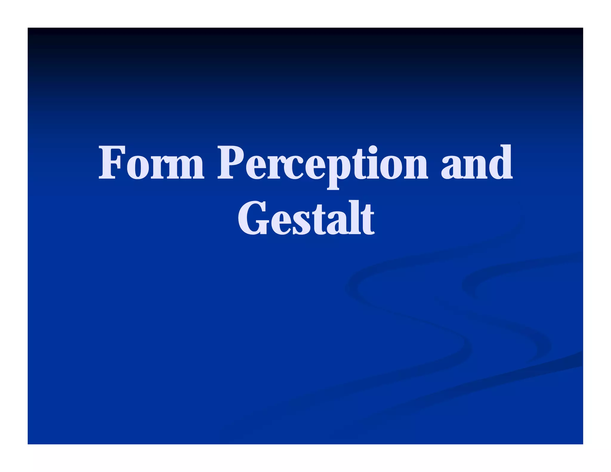 Form Perception and
      Gestalt
      G    l
 
