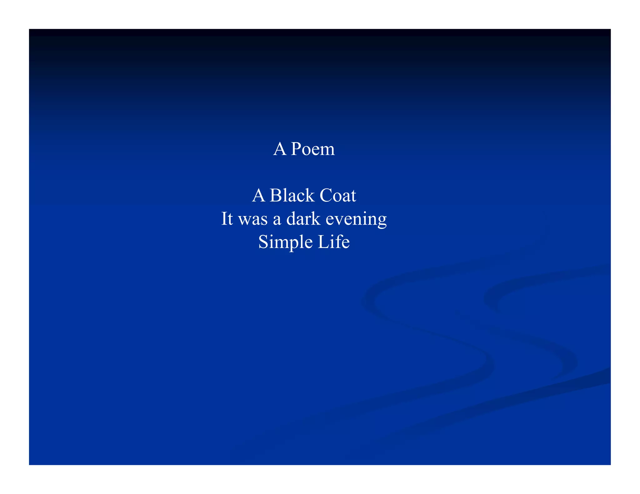 A Poem

    A Black Coat
It was a dark evening
         d k      i
     Simple Life
 