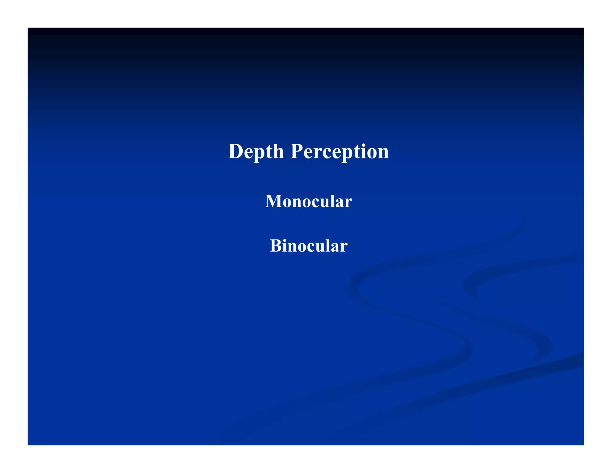 Depth Perception
D th P      ti

   Monocular

    Binocular
 