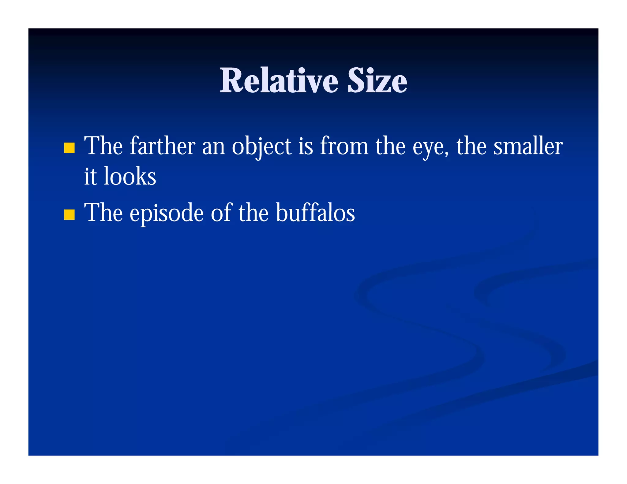 Relative Size
The farther an object is from the eye, the smaller
                                  eye
it looks
The episode of the buffalos
 