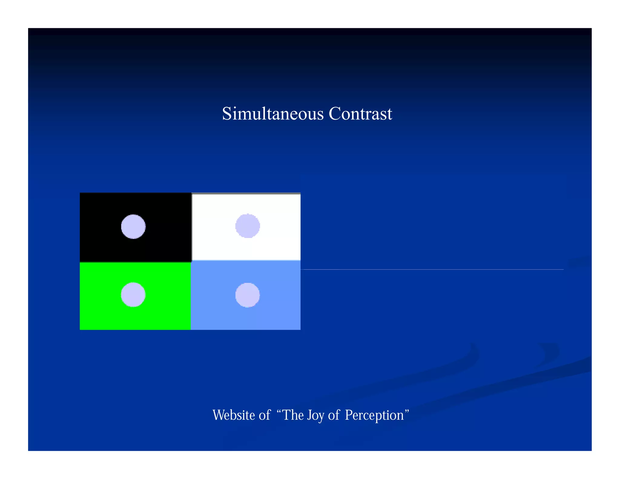 Simultaneous Contrast




Website of “The Joy of Perception”
 