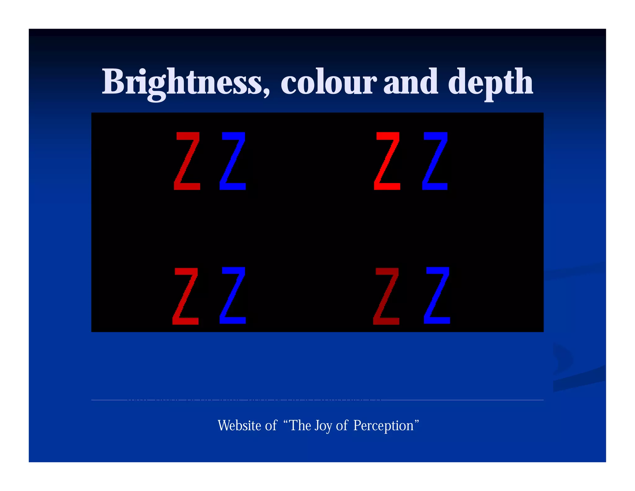 Brightness, colour and depth




       Website of “The Joy of Perception”
 