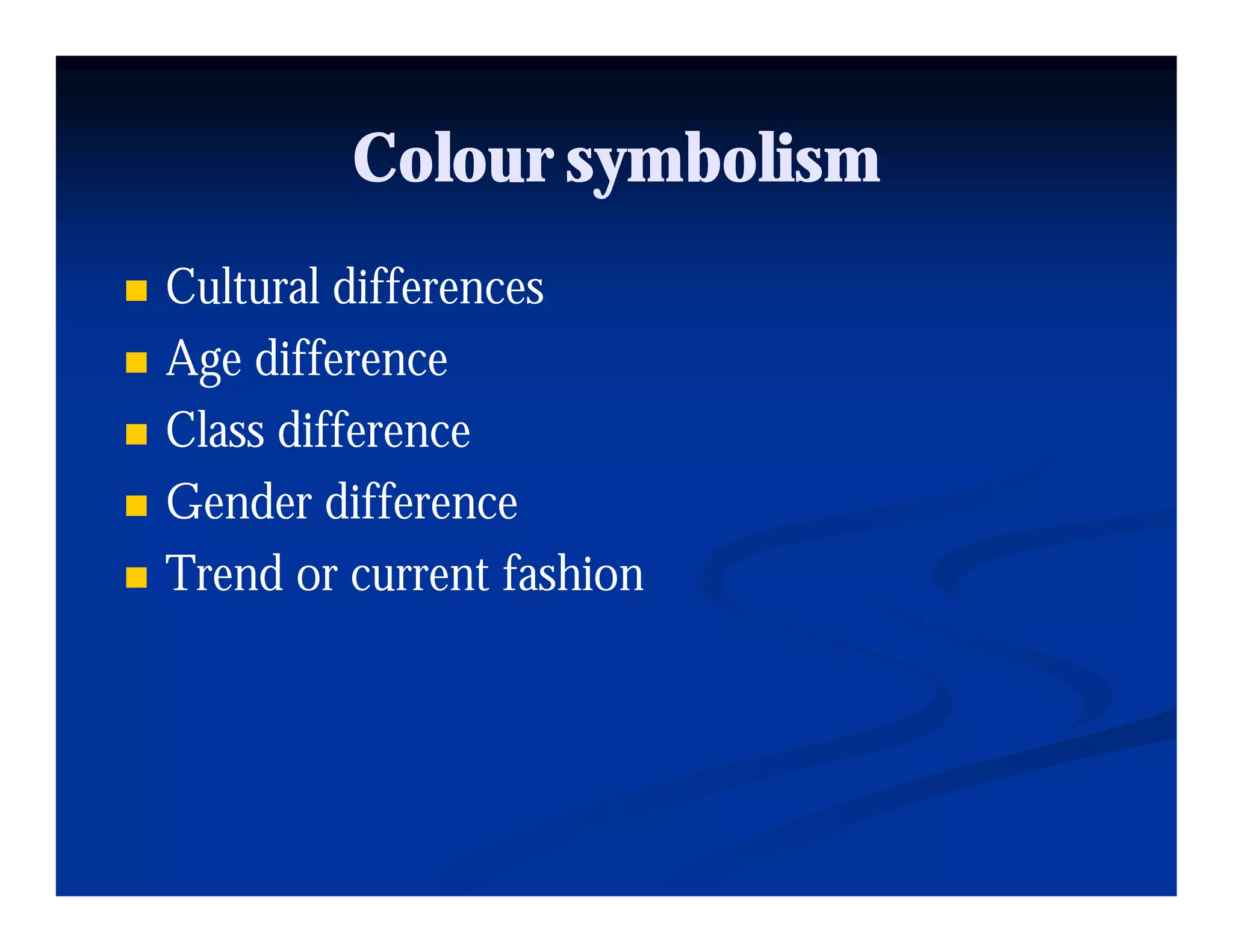 Colour symbolism
Cultural differences
Age difference
Class difference
Cl diff
Gender difference
Trend or current fashion
 