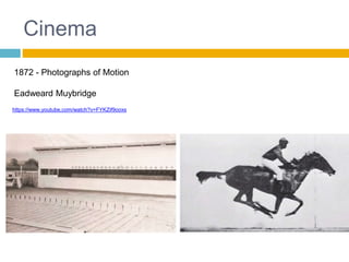 Cinema
https://www.youtube.com/watch?v=FYKZif9ooxs
1872 - Photographs of Motion
Eadweard Muybridge
 
