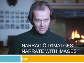 NARRACIÓ D’IMATGES
NARRATE WITH IMAGES
films
 