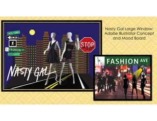 Nasty Gal Large Window:
Adobe Illustrator Concept
and Mood Board
 
