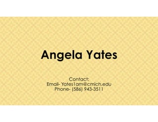 Angela Yates

Contact:
Email- Yates1am@cmich.edu
Phone- (586) 943-3511
 