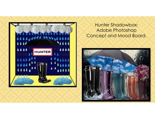 Hunter Shadowbox:
Adobe Photoshop
Concept and Mood Board,
 