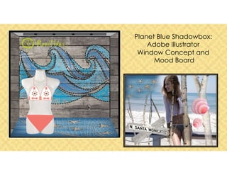 Planet Blue Shadowbox:
Adobe Illustrator
Window Concept and
Mood Board
 