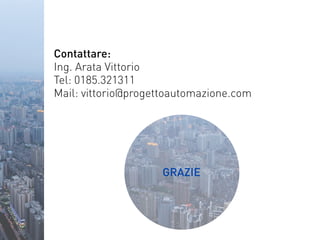 Contattare:
Ing. Arata Vittorio
Tel: 0185.321311
Mail: vittorio@progettoautomazione.com
GRAZIE
 