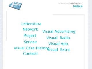 Indice




    Letteratura
     Network
                  Visual Advertising
     Project
                    Visual Radio
     Service       Visual App
Visual Case History
                  Visual Extra
     Contatti
 