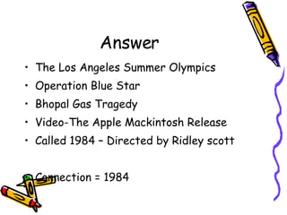 Answer The Los Angeles Summer Olympics Operation Blue Star Bhopal Gas Tragedy Video-The Apple Mackintosh Release  Called 1984 – Directed by Ridley scott Connection = 1984 