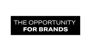 THE OPPORTUNITY
FOR BRANDS
 