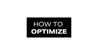 HOW TO
OPTIMIZE
 