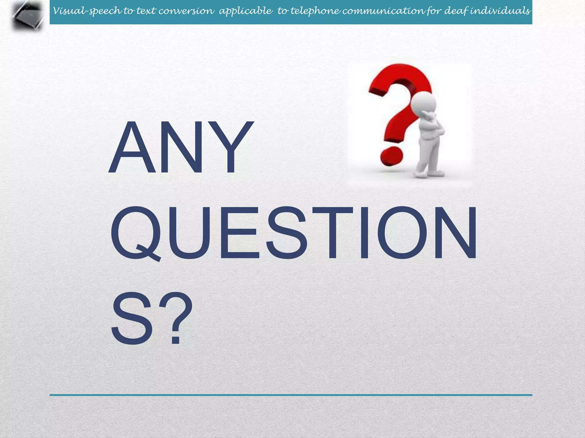 Visual-speech to text conversion applicable to telephone communication for deaf individuals 
ANY 
QUESTION 
S? 
