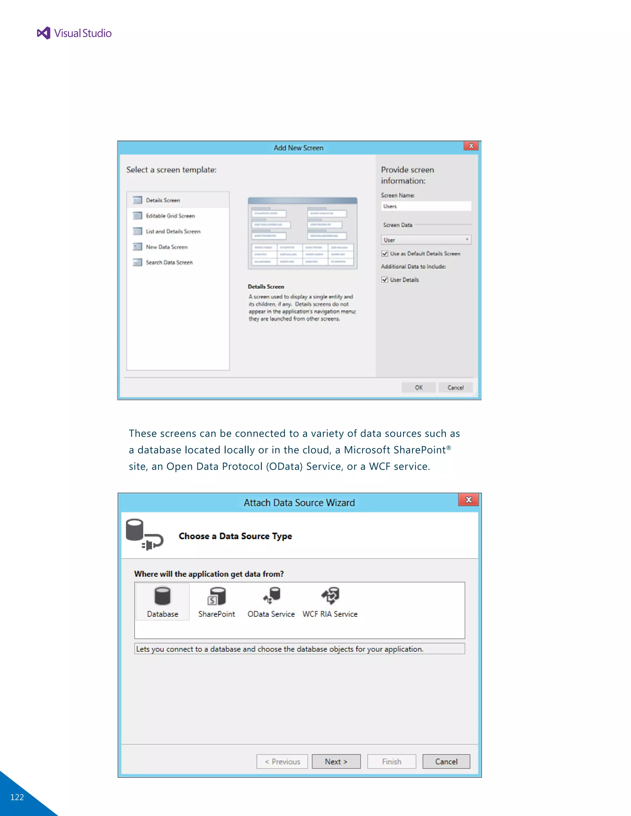 These screens can be connected to a variety of data sources such as
a database located locally or in the cloud, a Microsoft SharePoint®
site, an Open Data Protocol (OData) Service, or a WCF service.
122
 