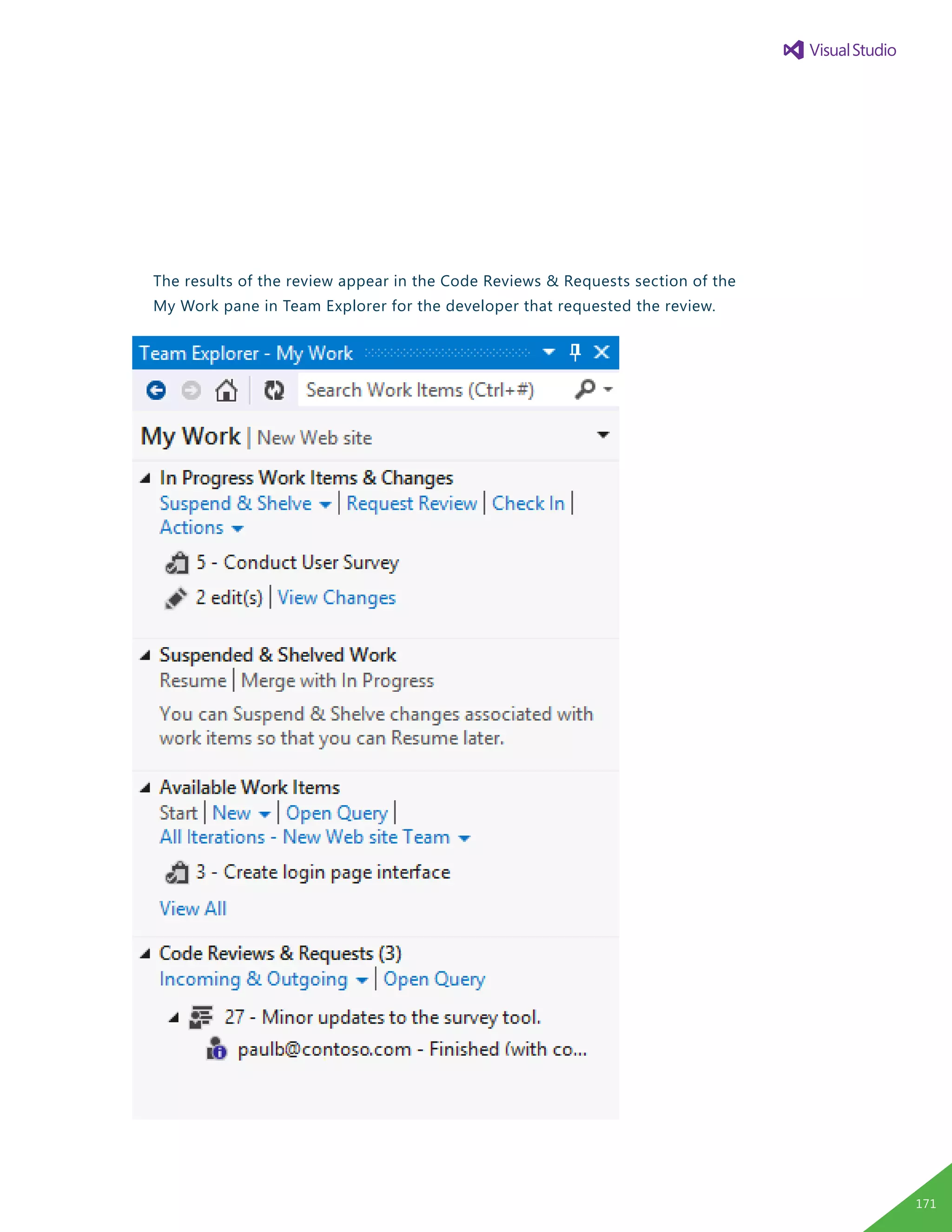 The results of the review appear in the Code Reviews & Requests section of the
My Work pane in Team Explorer for the developer that requested the review.
171
 