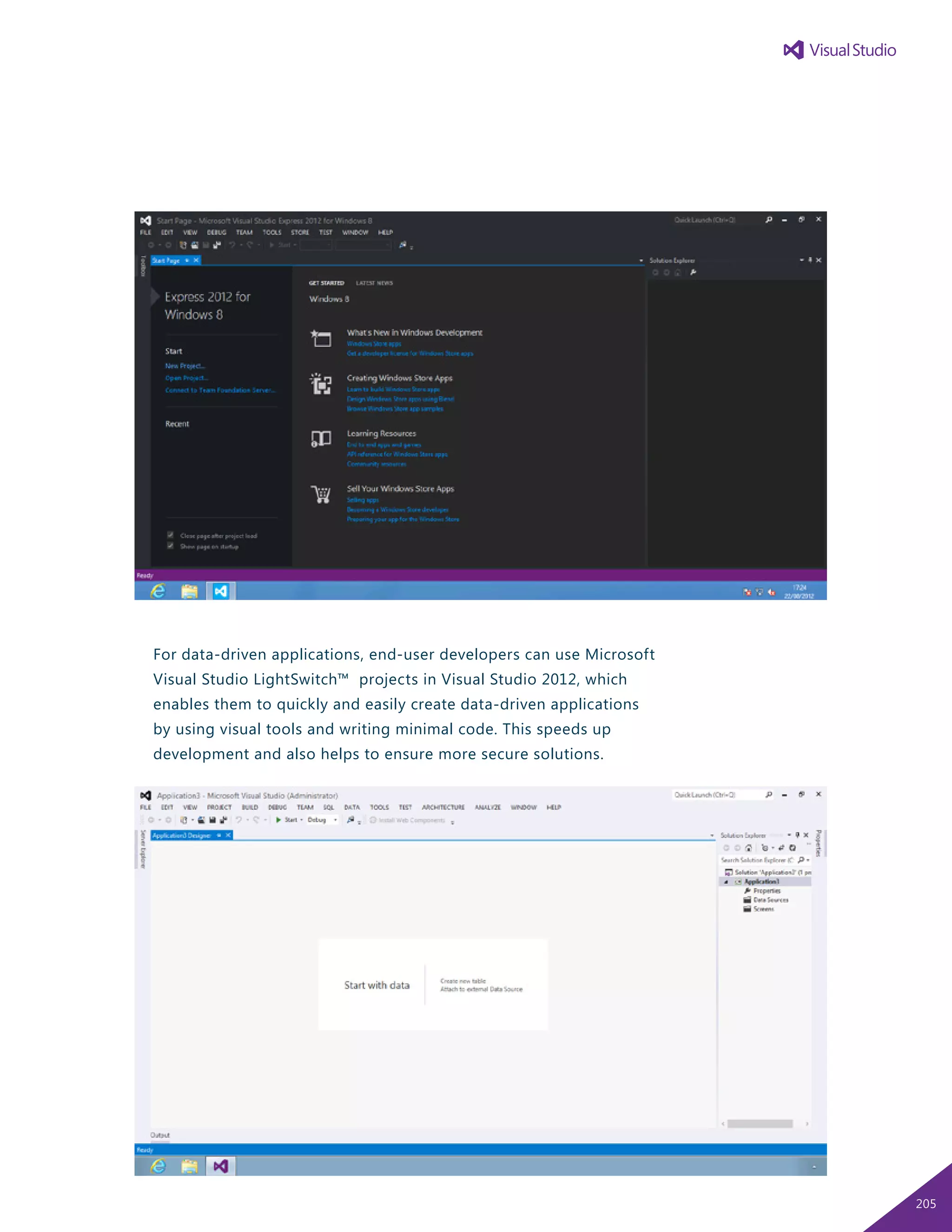 For data-driven applications, end-user developers can use Microsoft
Visual Studio LightSwitch™ projects in Visual Studio 2012, which
enables them to quickly and easily create data-driven applications
by using visual tools and writing minimal code. This speeds up
development and also helps to ensure more secure solutions.
205
 