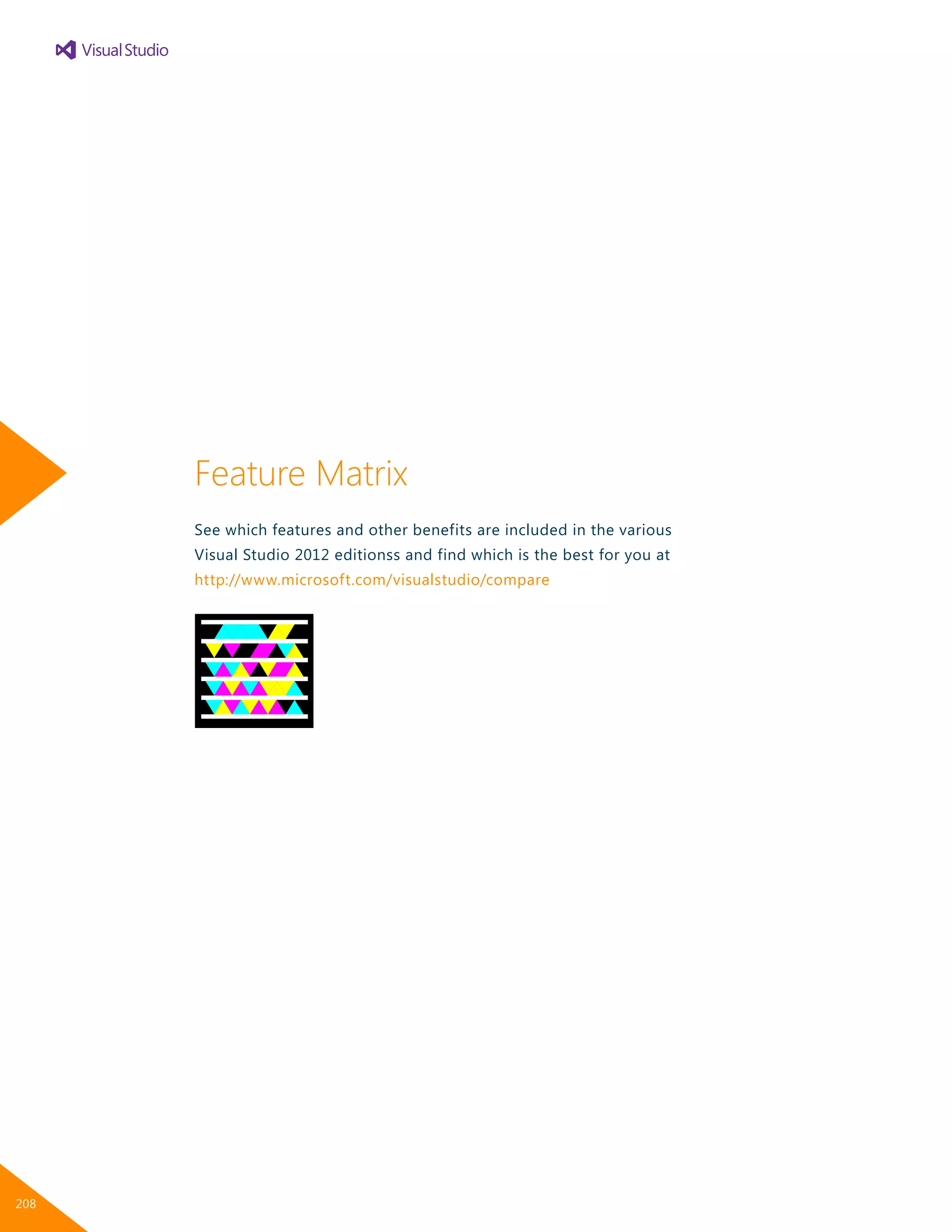 Feature Matrix
See which features and other benefits are included in the various
Visual Studio 2012 editionss and find which is the best for you at
http://www.microsoft.com/visualstudio/compare
Get the free mobile app at
http://gettag.mobi
208
 