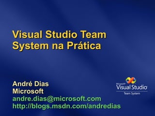 Visual Studio Team System na Prática André Dias Microsoft [email_address] http://blogs.msdn.com/andredias 
