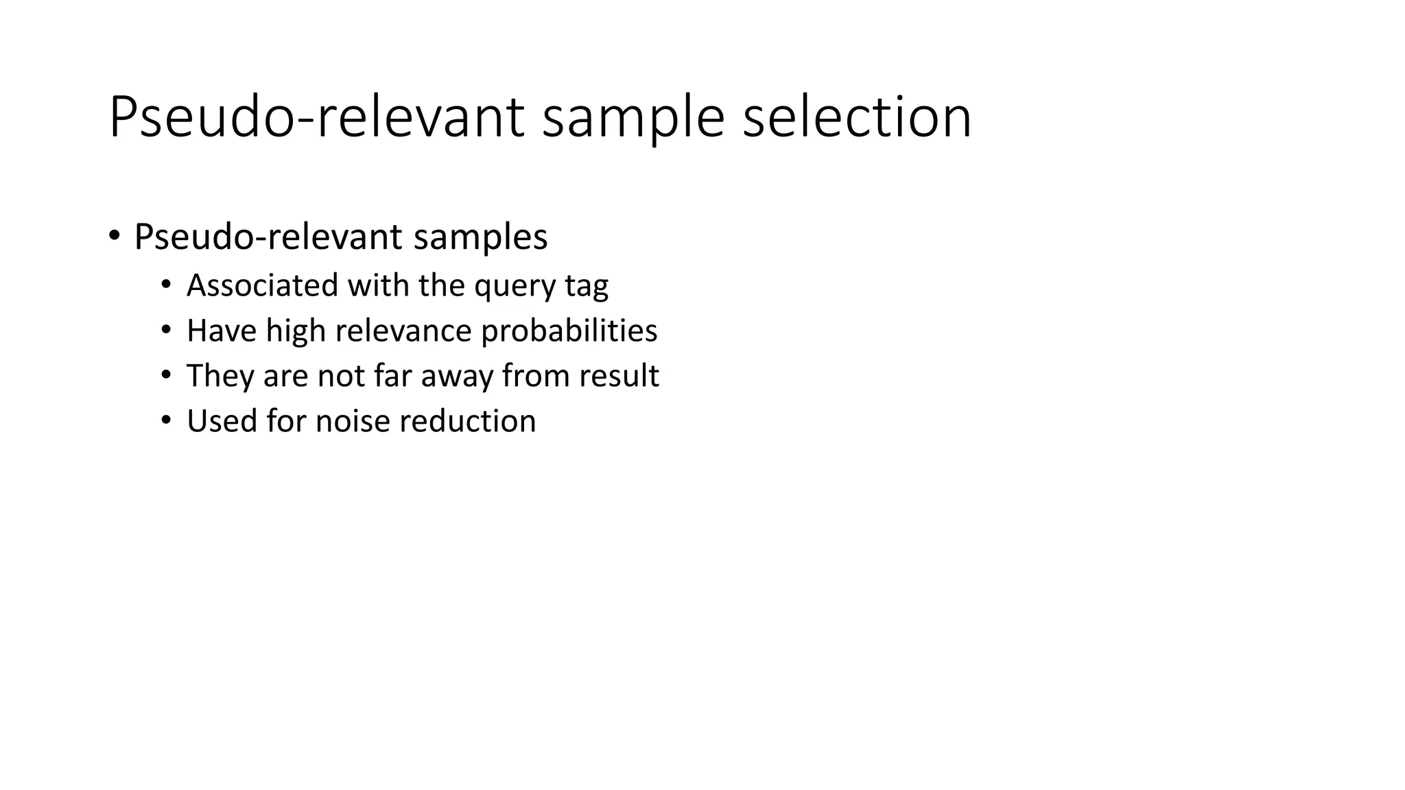 Pseudo-relevant sample selection
• Pseudo-relevant samples
• Associated with the query tag
• Have high relevance probabilities
• They are not far away from result
• Used for noise reduction
 