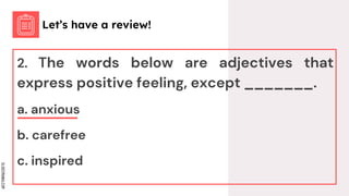SLIDESMANIA.COM
2. The words below are adjectives that
express positive feeling, except _______.
a. anxious
b. carefree
c. inspired
Let’s have a review!
 