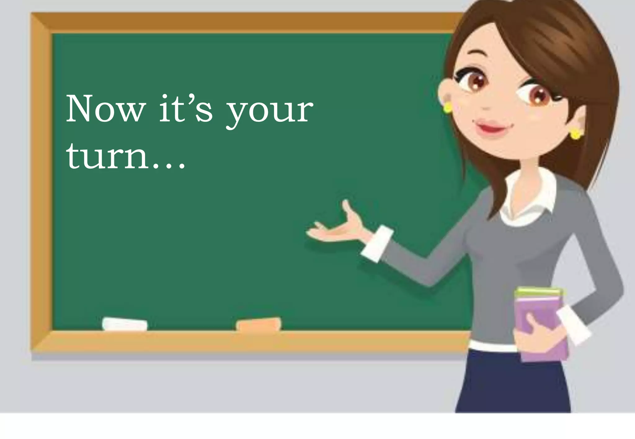 Now it’s your
turn…
 