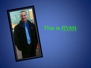 This is RYAN
 