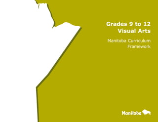 Grades 9 to 12
Visual Arts
Manitoba Curriculum
Framework
 