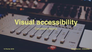 Visual accessibility
CocoHeads Nantes
15 Février 2018 David Bonnet - @iGranDav
 