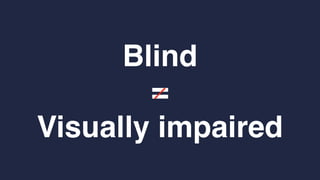 =
Visually impaired
Blind
 