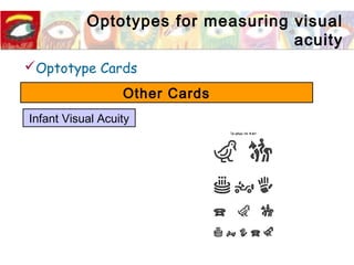 Optotypes for measuring visual
acuity
Optotype Cards
Other Cards
Infant Visual Acuity
 