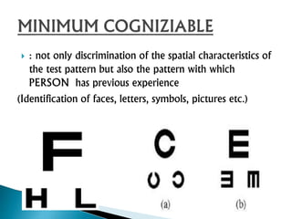  : not only discrimination of the spatial characteristics of
the test pattern but also the pattern with which
PERSON has previous experience
(Identification of faces, letters, symbols, pictures etc.)
 