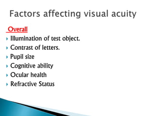 Overall
 Illumination of test object.
 Contrast of letters.
 Pupil size
 Cognitive ability
 Ocular health
 Refractive Status
 