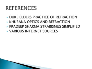  DUKE ELDERS PRACTICE OF REFRACTION
 KHURANA OPTICS AND REFRACTION
 PRADEEP SHARMA STRABISMUS SIMPLIFIED
 VARIOUS INTERNET SOURCES
 
