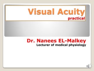 Visual Acuity
practical
Dr. Nanees EL-Malkey
Lecturer of medical physiology
 