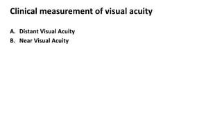 Clinical measurement of visual acuity
A. Distant Visual Acuity
B. Near Visual Acuity
 