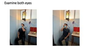 Examine both eyes
 