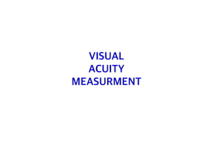VISUAL
ACUITY
MEASURMENT
 