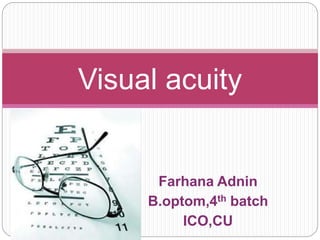 Visual acuity 
Farhana Adnin 
B.optom,4th batch 
ICO,CU 
 
