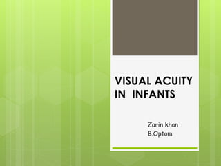 VISUAL ACUITY
IN INFANTS
Zarin khan
B.Optom
 